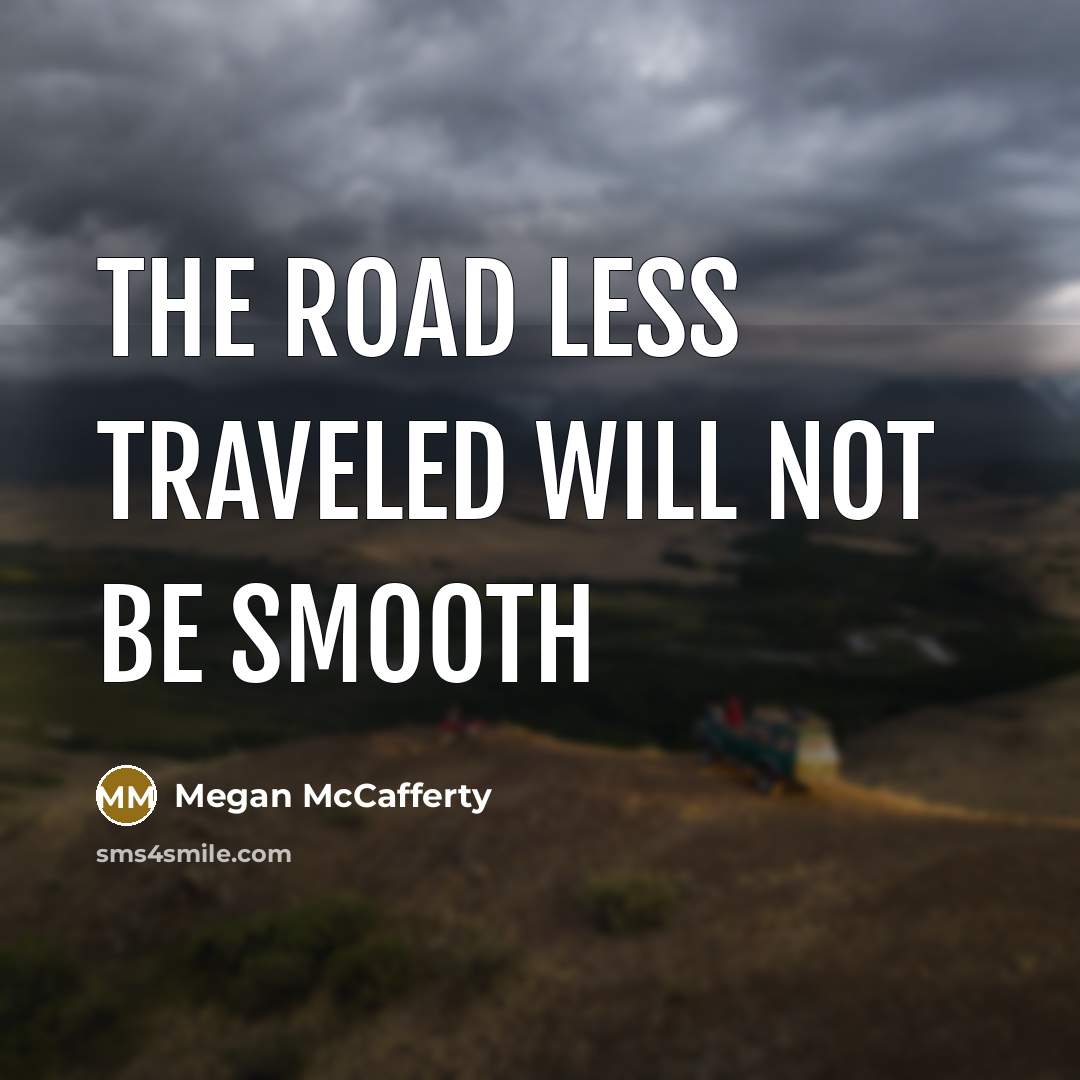 “The road less traveled will not be smooth…” quote by Megan McCafferty