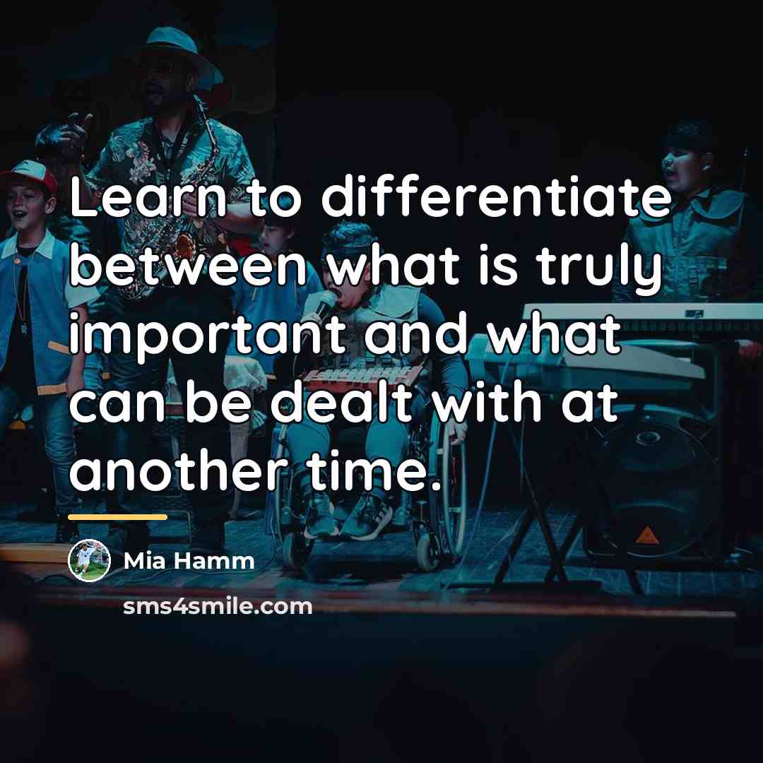 “Learn to differentiate between what is truly important and what…” quote by Mia Hamm