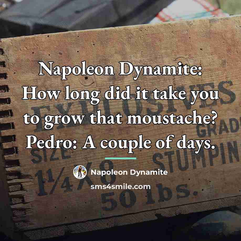 “Napoleon Dynamite: How long did it take you to grow…” quote by Napoleon Dynamite