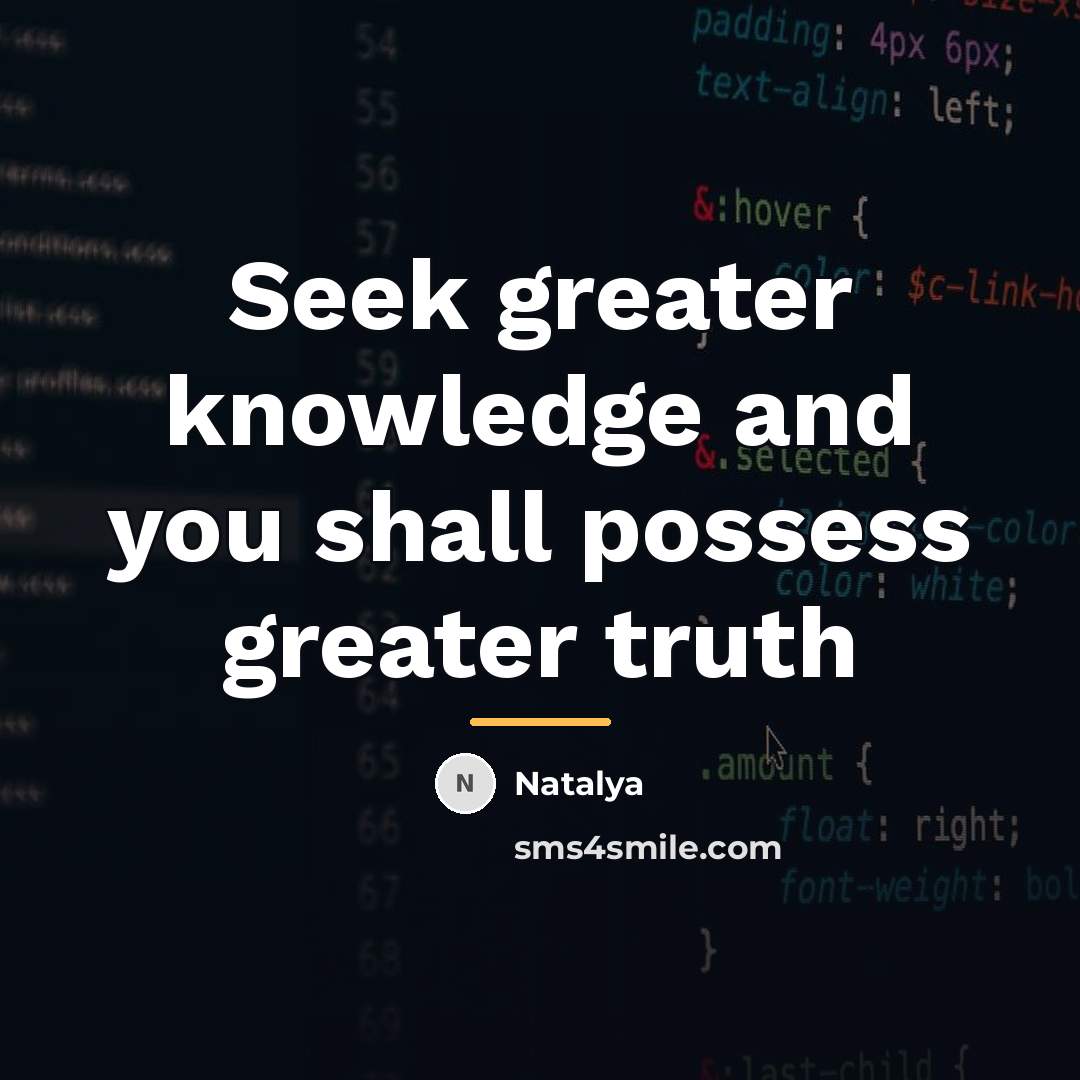 “Seek greater knowledge and you shall possess greater truth…” quote by Natalya