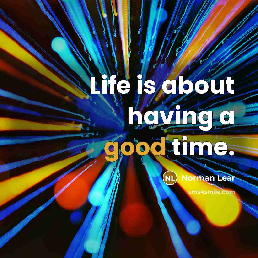 “Life is about having a good time.…” quote by Norman Lear