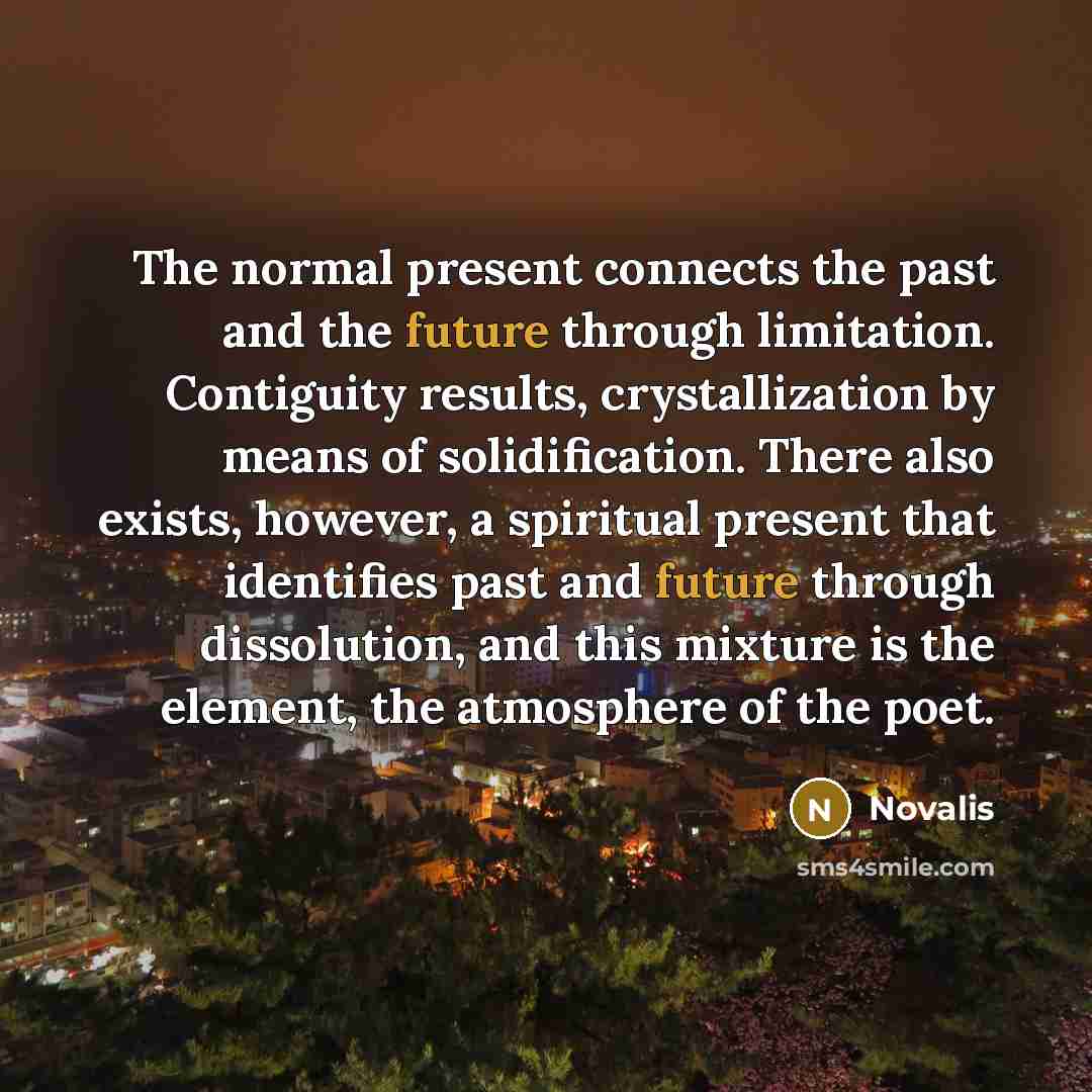 “The normal present connects the past and the future through…” quote by Novalis