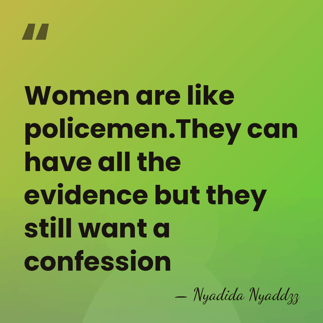 Women are like policemen.They can have all the evidence but they still&hellip; - Nyadida Nyaddzz