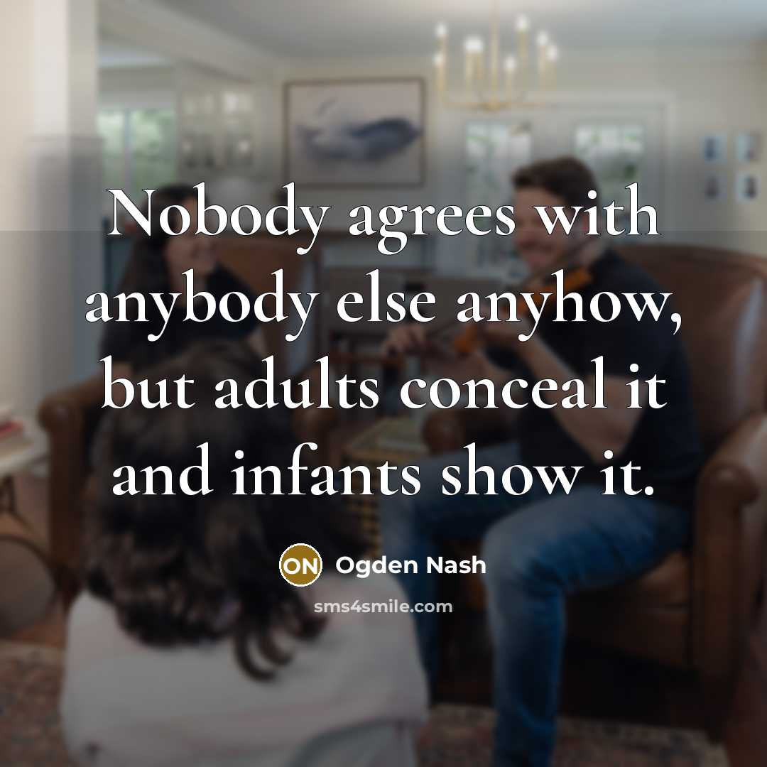 “Nobody agrees with anybody else anyhow, but adults conceal it…” quote by Ogden Nash