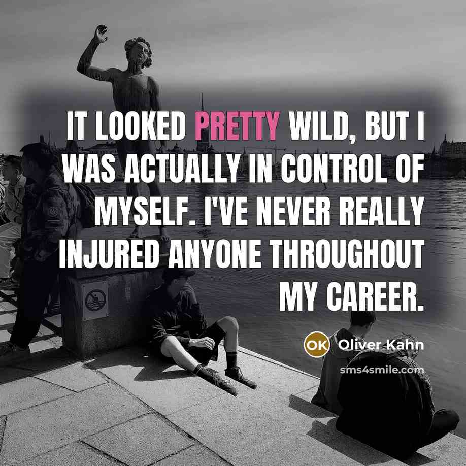 “It looked pretty wild, but I was actually in control…” quote by Oliver Kahn