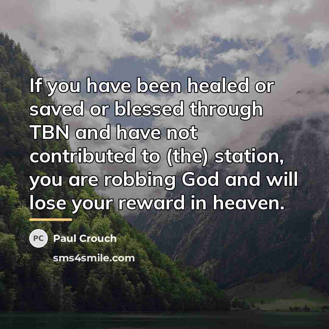 “If you have been healed or saved or blessed through…” quote by Paul Crouch