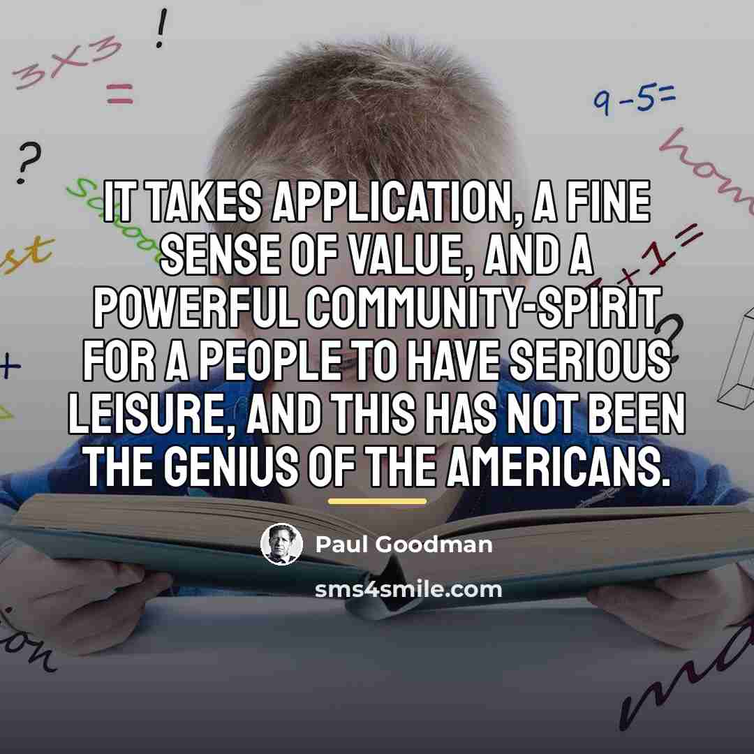 “It takes application, a fine sense of value, and a…” quote by Paul Goodman