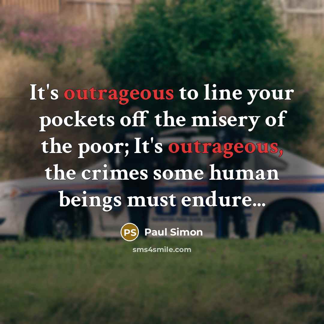 “It's outrageous to line your pockets off the misery of…” quote by Paul Simon