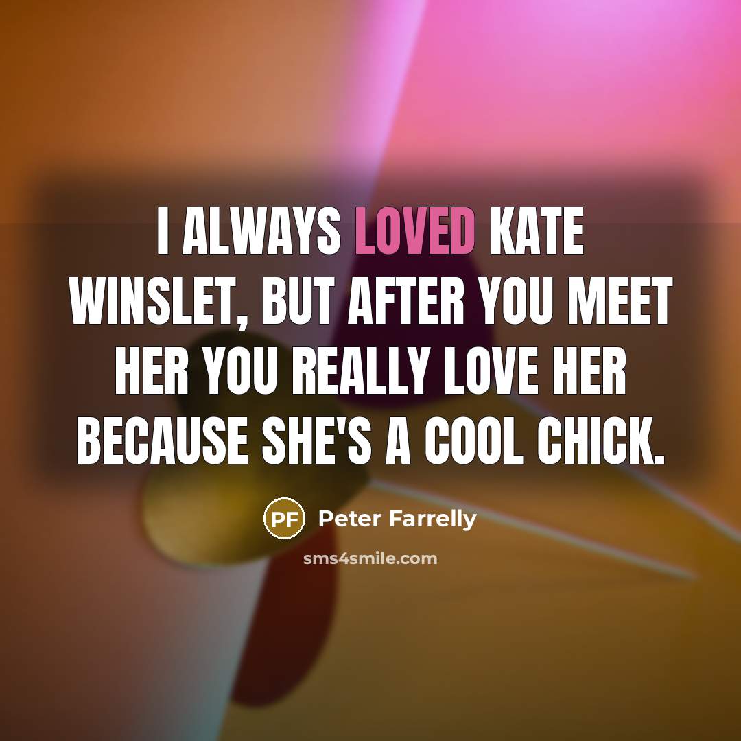 “I always loved Kate Winslet, but after you meet her…” quote by Peter Farrelly