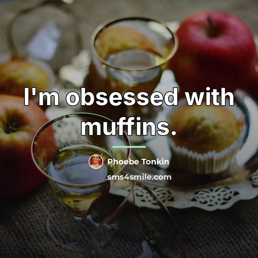 “I'm obsessed with muffins.…” quote by Phoebe Tonkin