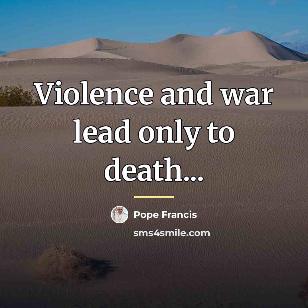 “Violence and war lead only to death...…” quote by Pope Francis