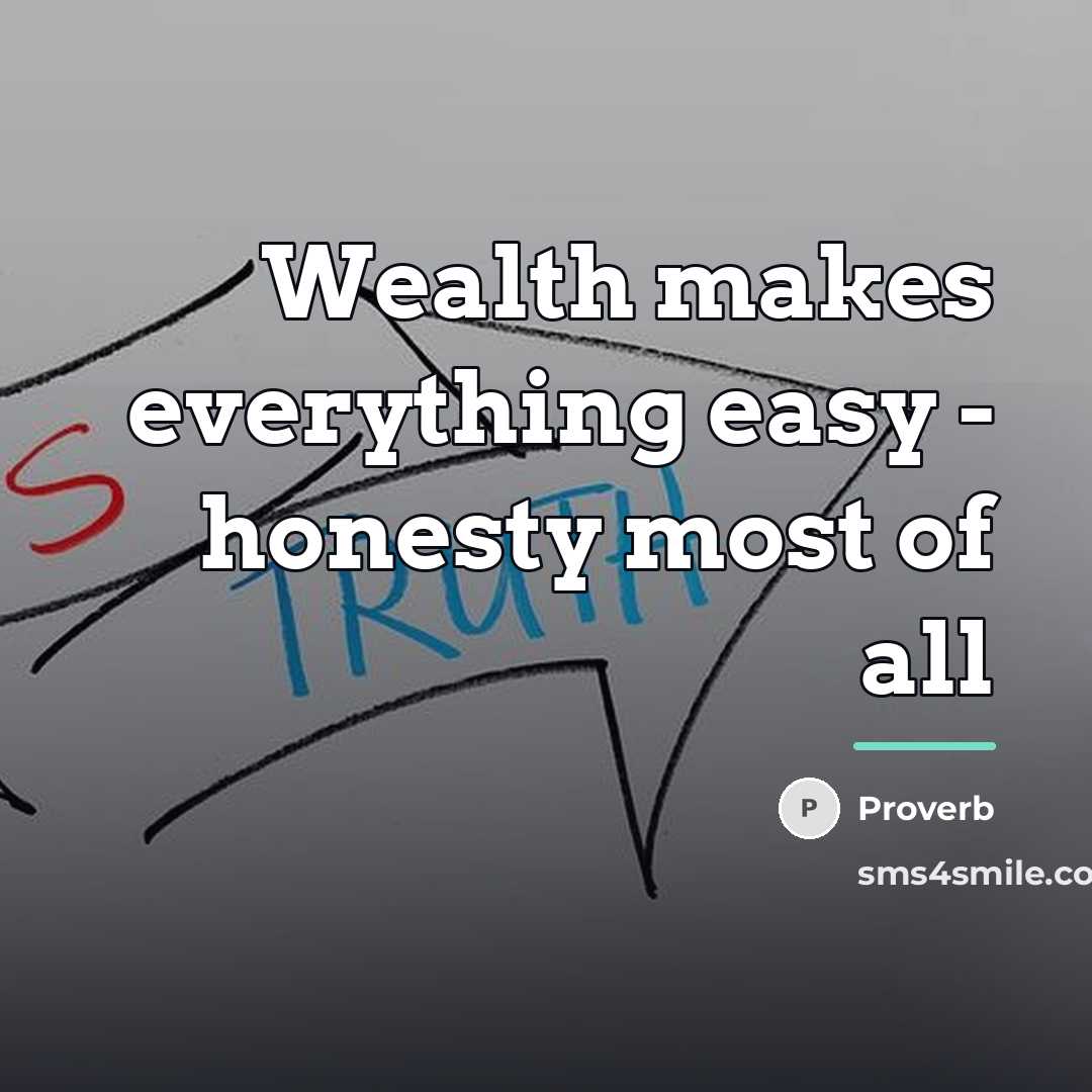 “Wealth makes everything easy - honesty most of all…” quote by Proverb