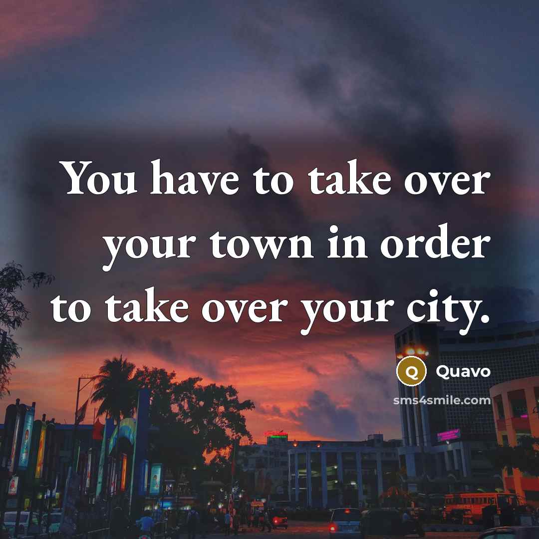 “You have to take over your town in order to…” quote by Quavo