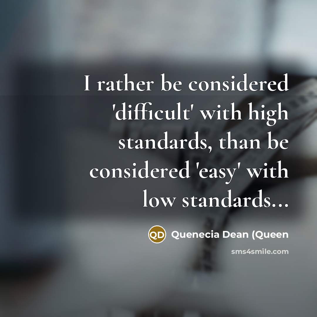“I rather be considered 'difficult' with high standards, than be…” quote by Quenecia Dean (Queen