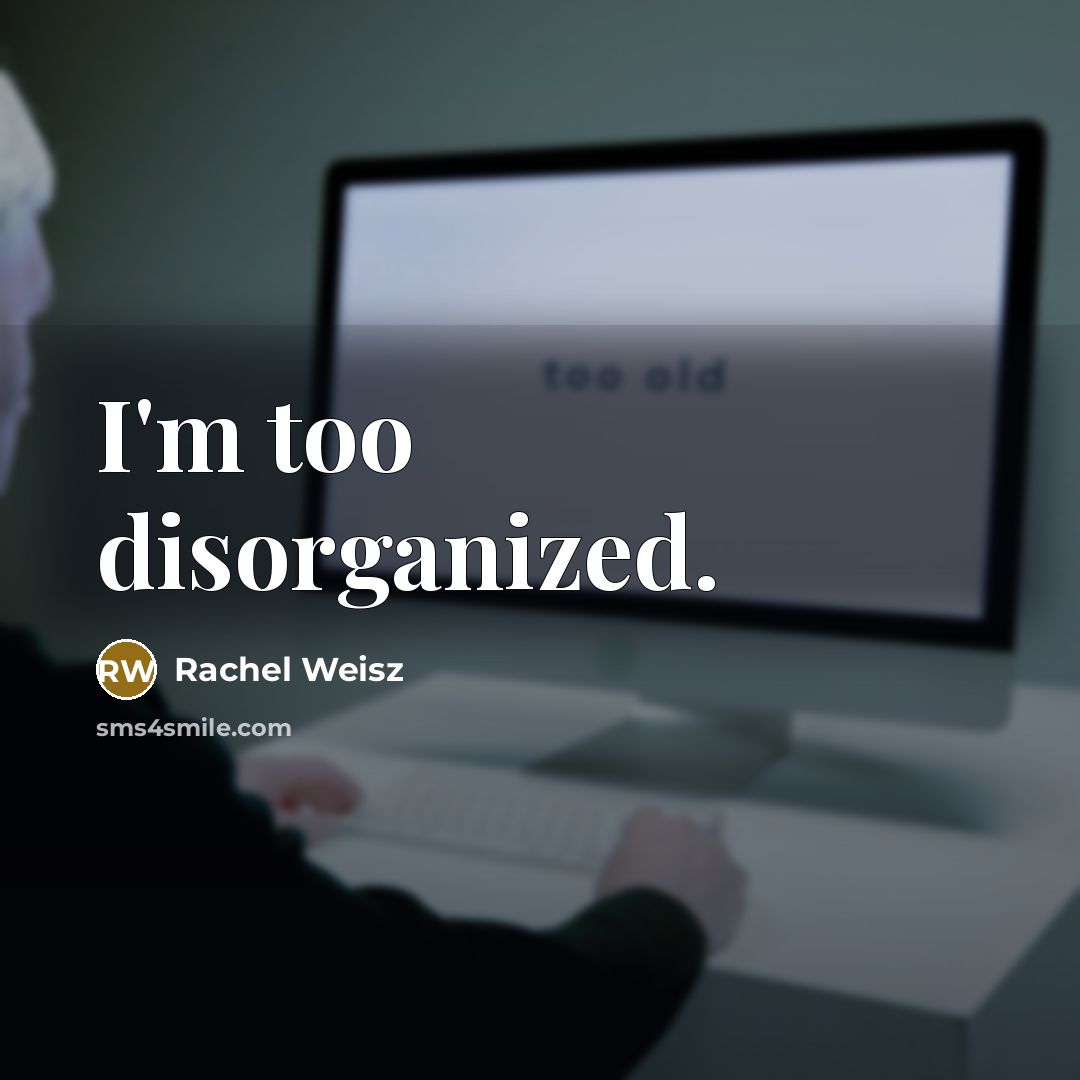 “I'm too disorganized.…” quote by Rachel Weisz