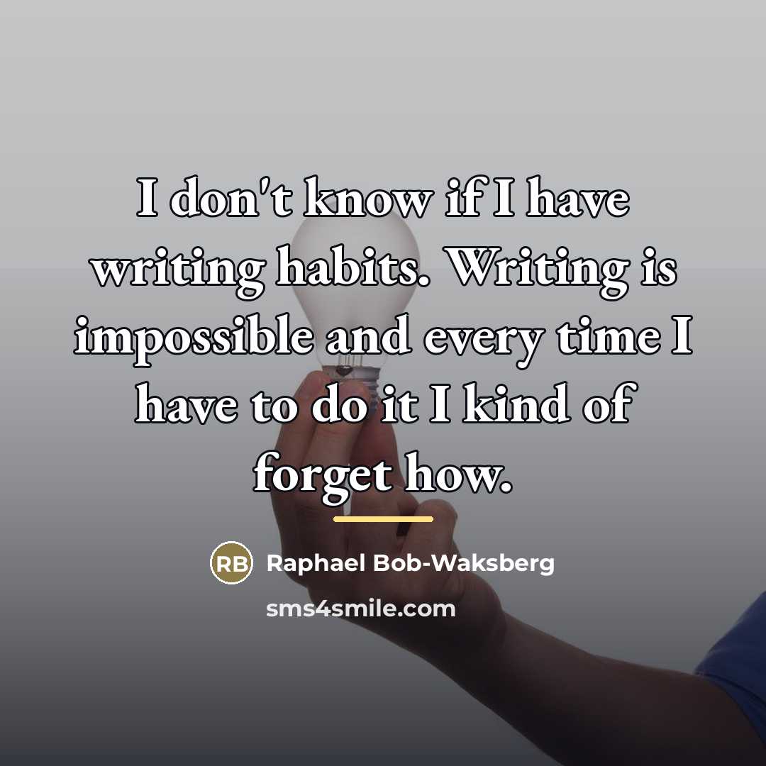 “I don't know if I have writing habits. Writing is…” quote by Raphael Bob-Waksberg