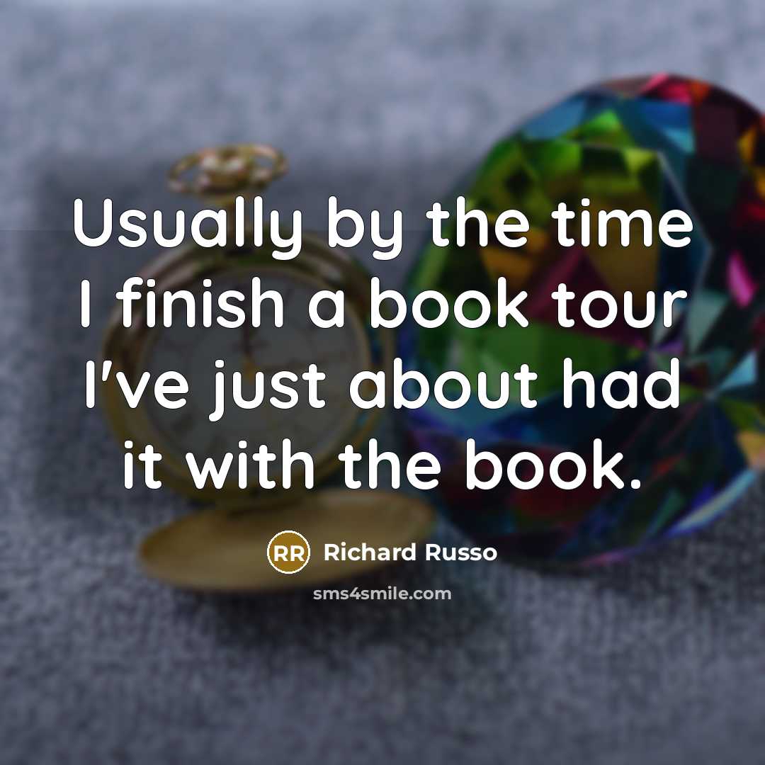 “Usually by the time I finish a book tour I've…” quote by Richard Russo