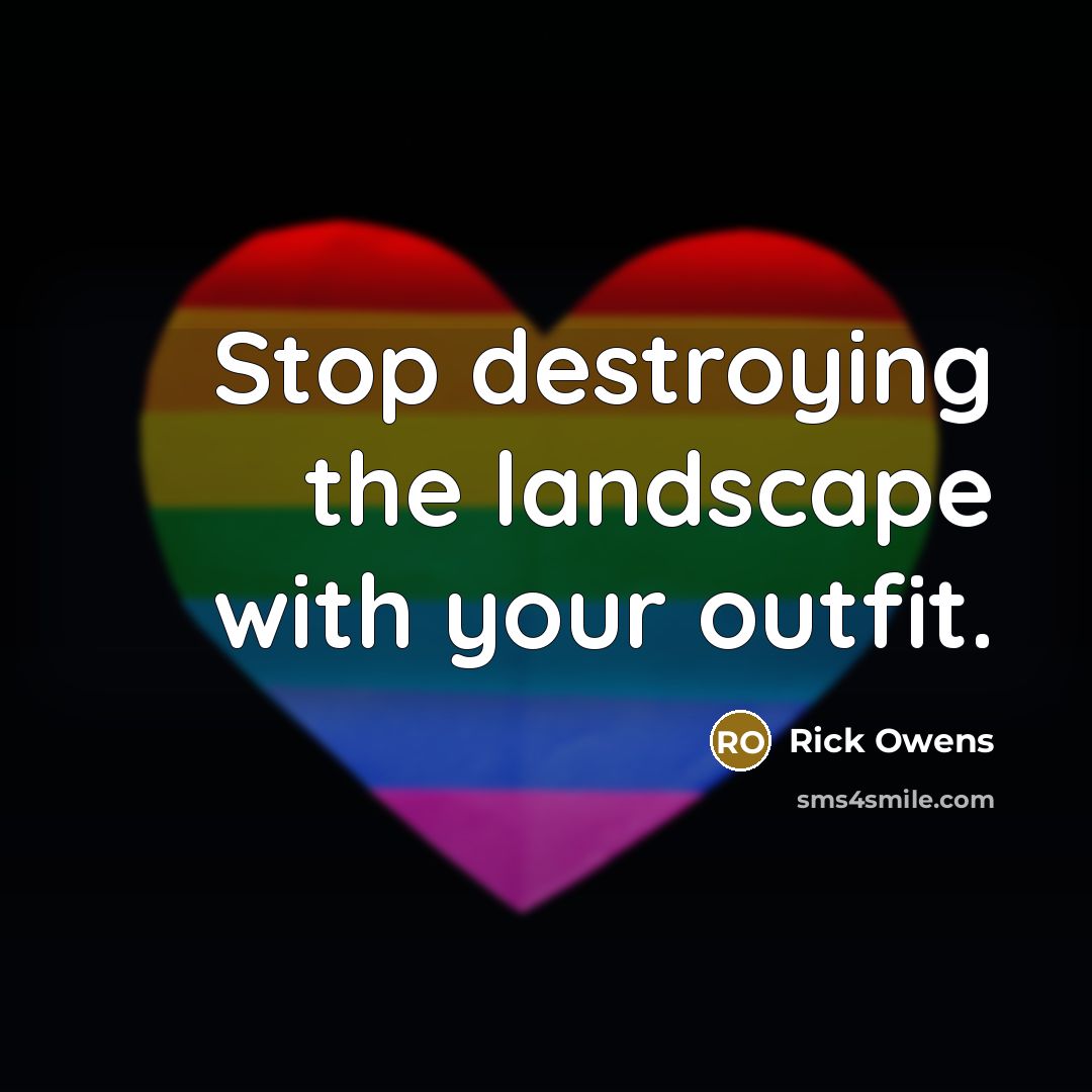 “Stop destroying the landscape with your outfit.…” quote by Rick Owens