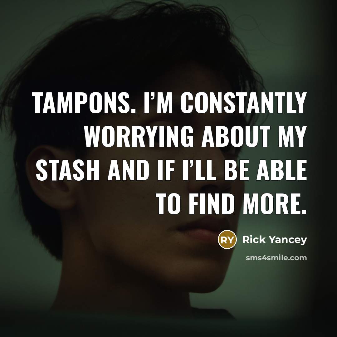 “Tampons. I’m constantly worrying about my stash and if I’ll…” quote by Rick Yancey