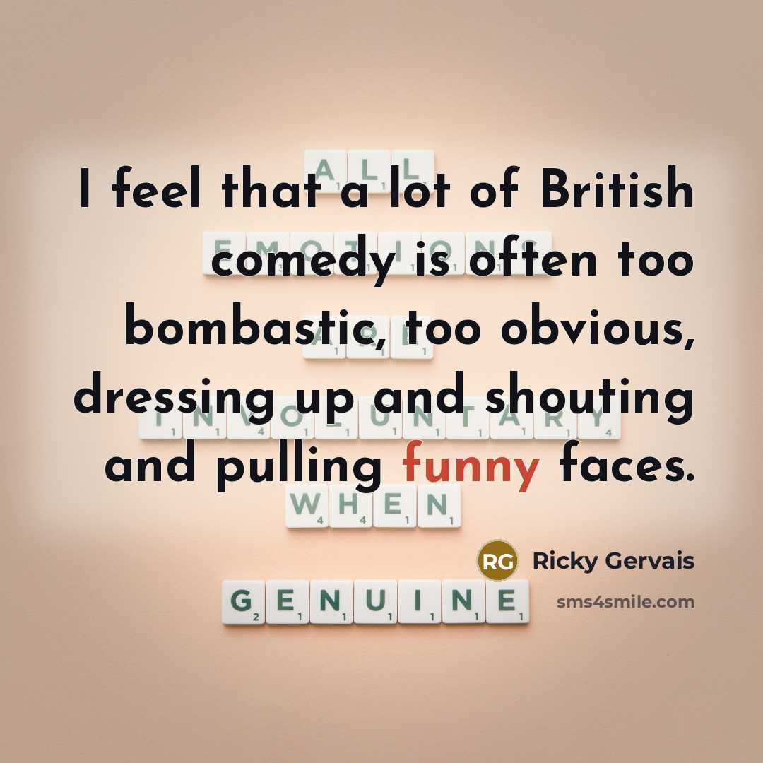 “I feel that a lot of British comedy is often…” quote by Ricky Gervais