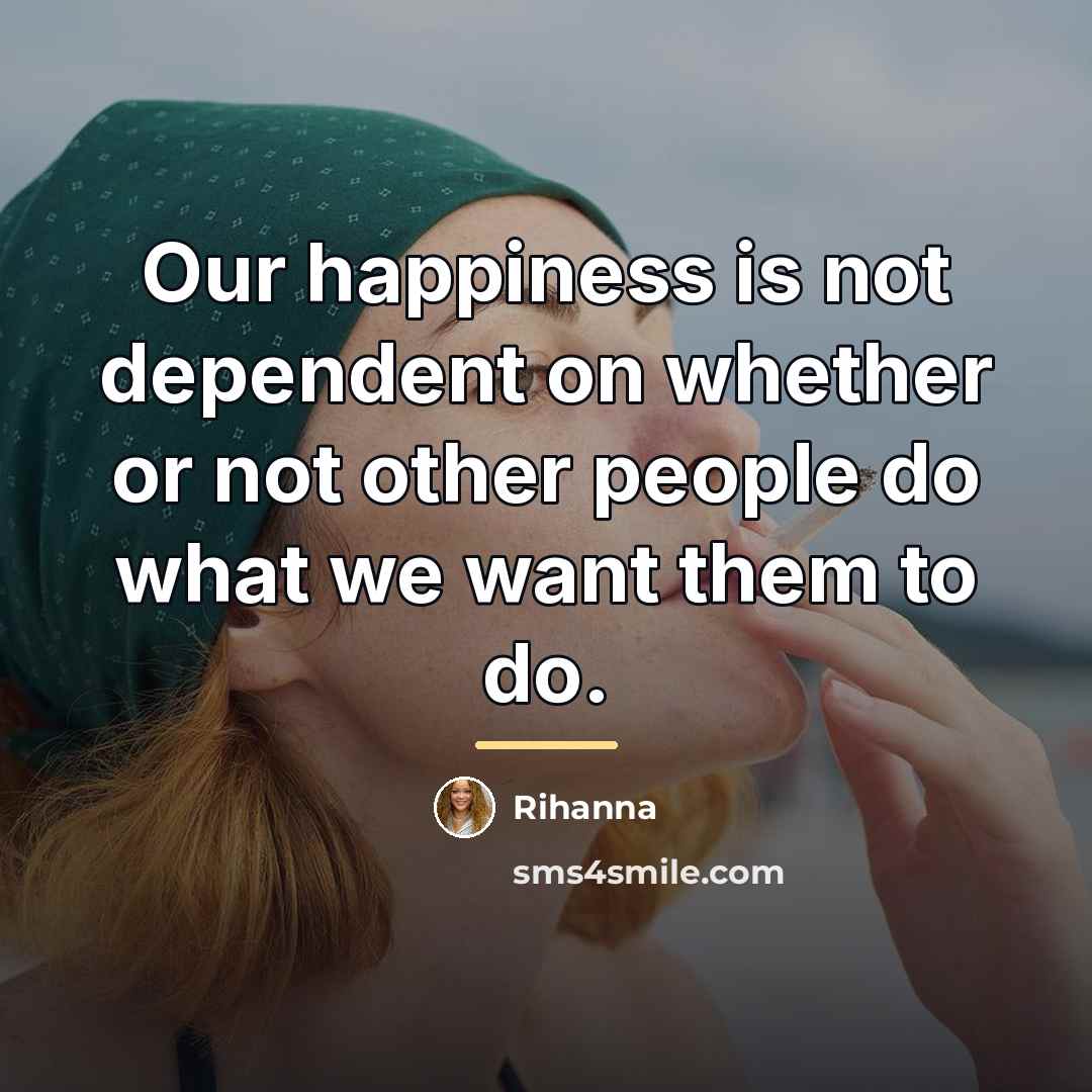 “Our happiness is not dependent on whether or not other…” quote by Rihanna