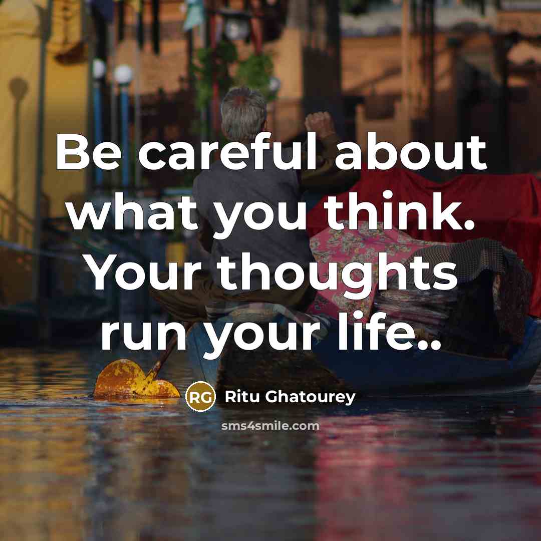 “Be careful about what you think. Your thoughts run your life..” quote by Ritu Ghatourey