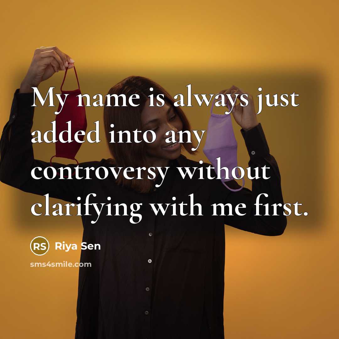 “My name is always just added into any controversy without…” quote by Riya Sen