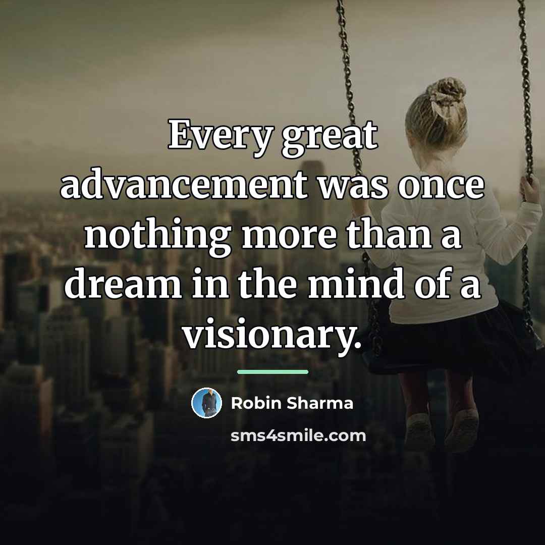 “Every great advancement was once nothing more than a dream…” quote by Robin Sharma
