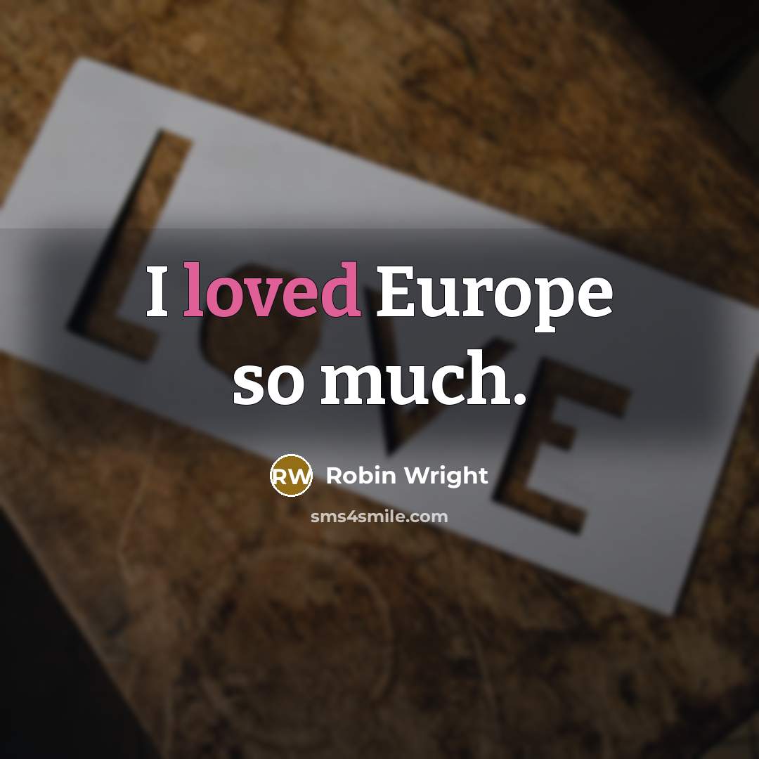 “I loved Europe so much.…” quote by Robin Wright
