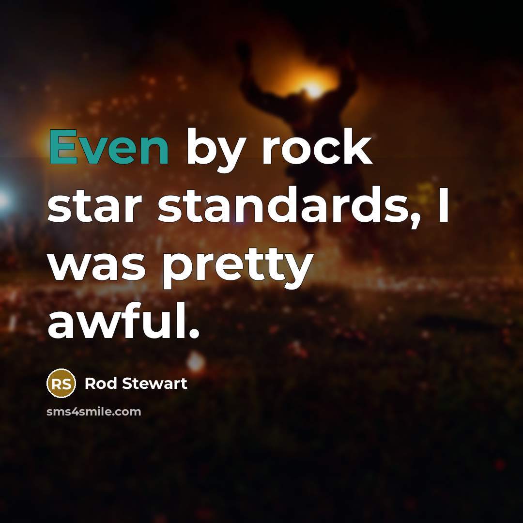 “Even by rock star standards, I was pretty awful.…” quote by Rod Stewart