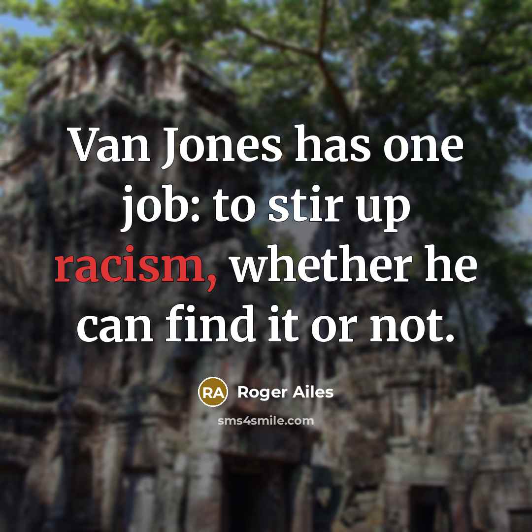 “Van Jones has one job: to stir up racism, whether…” quote by Roger Ailes