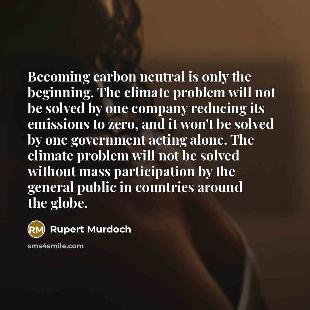 “Becoming carbon neutral is only the beginning. The climate problem…” quote by Rupert Murdoch
