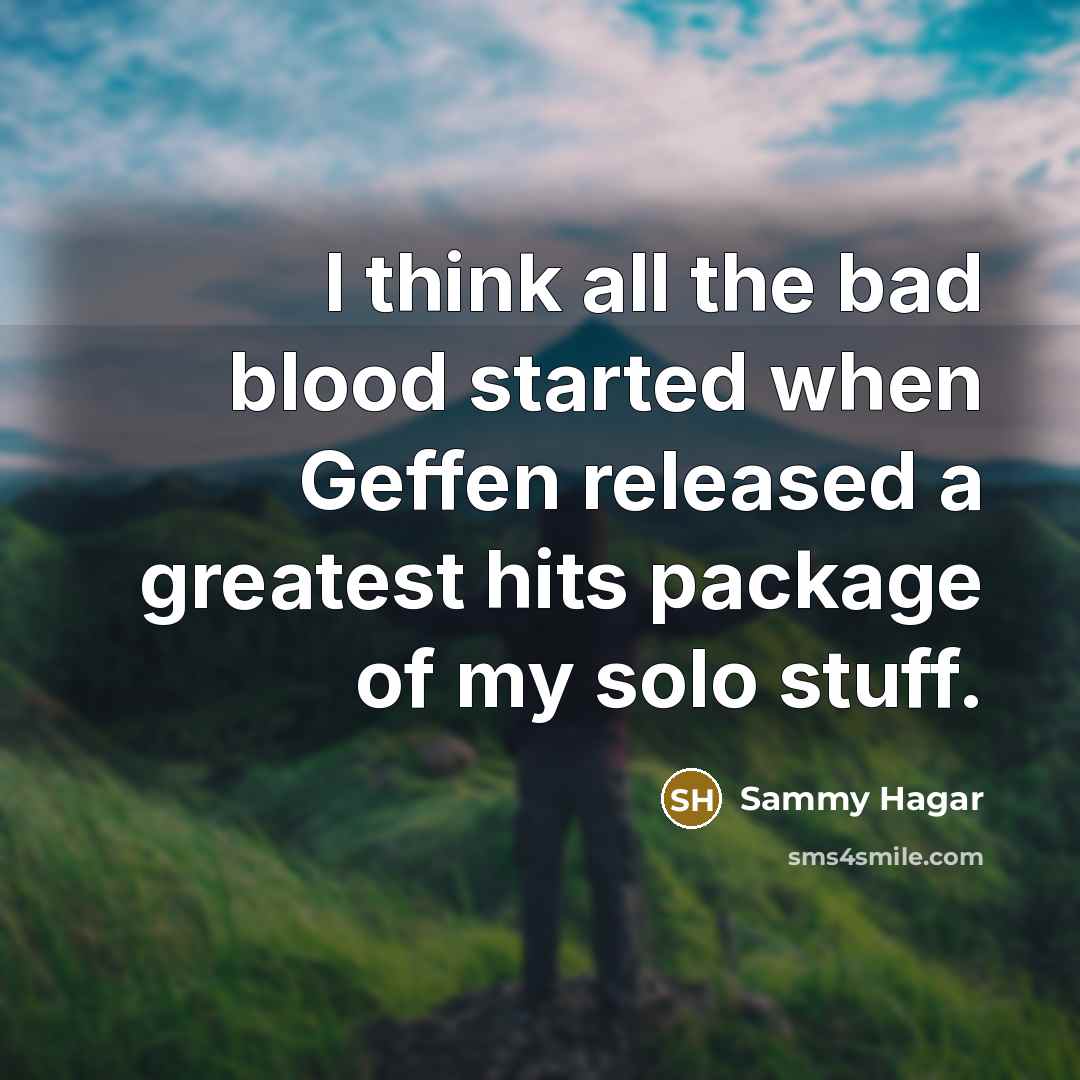 “I think all the bad blood started when Geffen released…” quote by Sammy Hagar