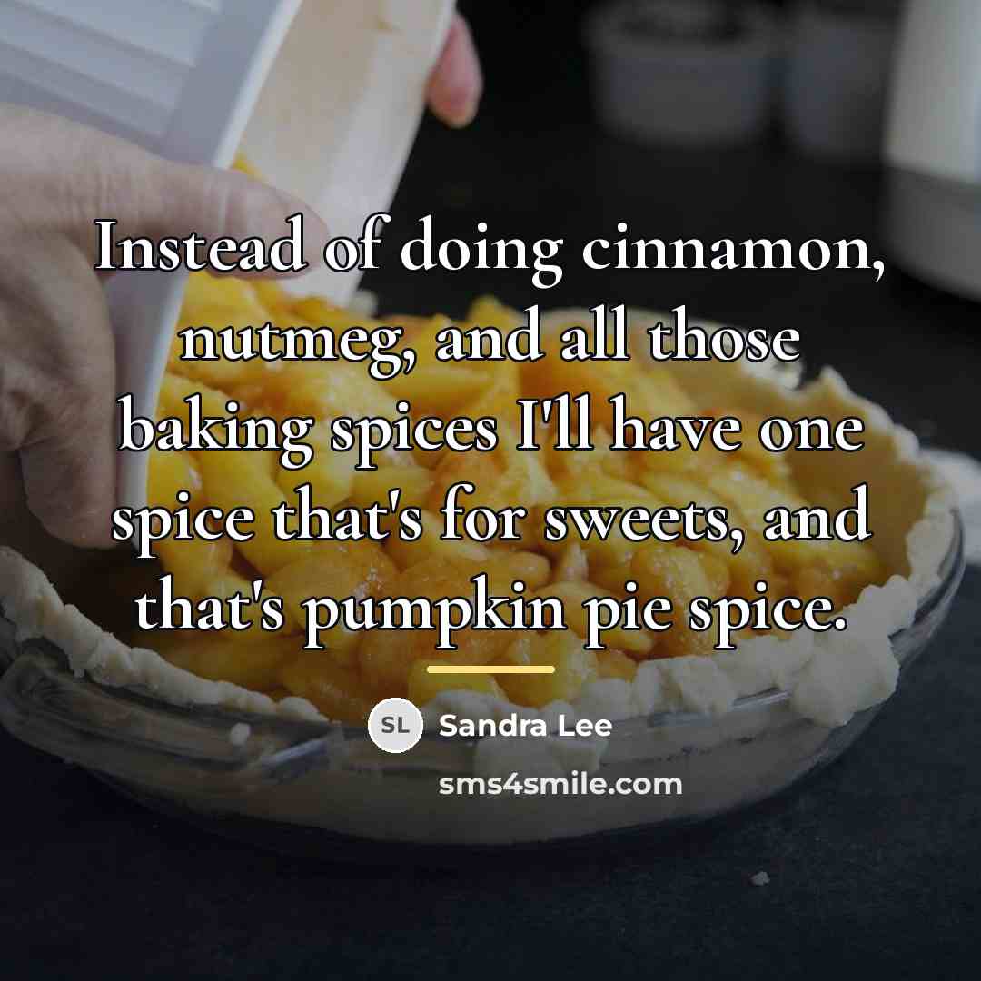 “Instead of doing cinnamon, nutmeg, and all those baking spices…” quote by Sandra Lee