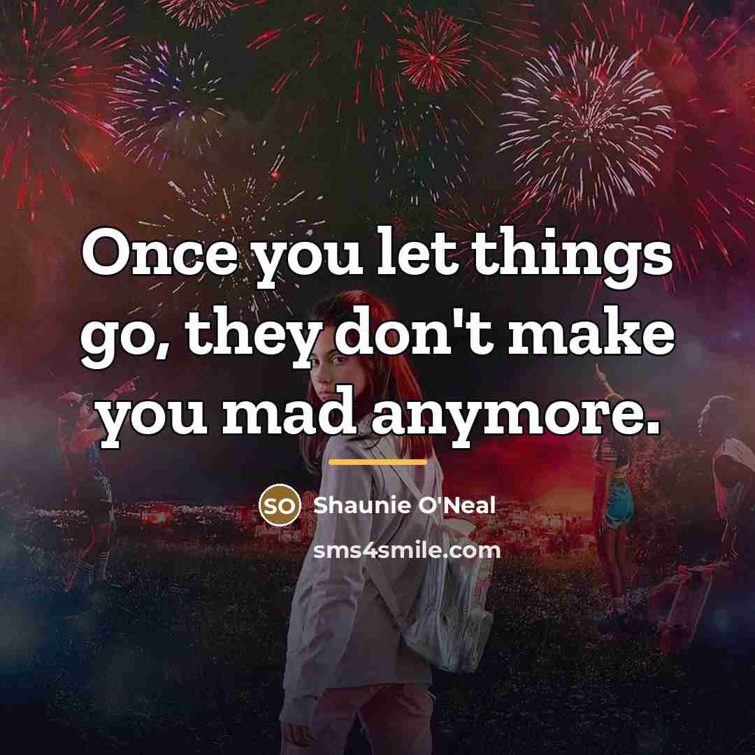 “Once you let things go, they don't make you mad…” quote by Shaunie O'Neal