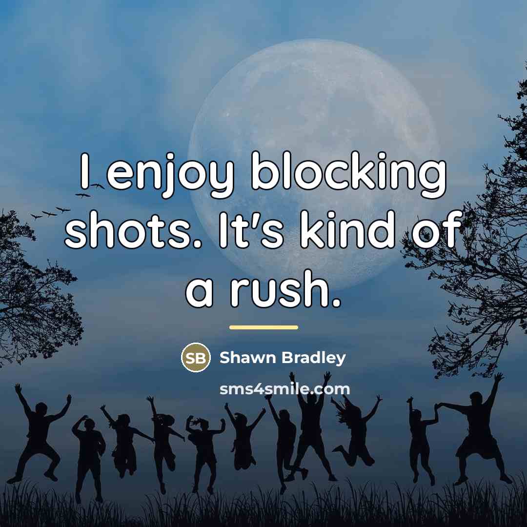 “I enjoy blocking shots. It's kind of a rush.…” quote by Shawn Bradley