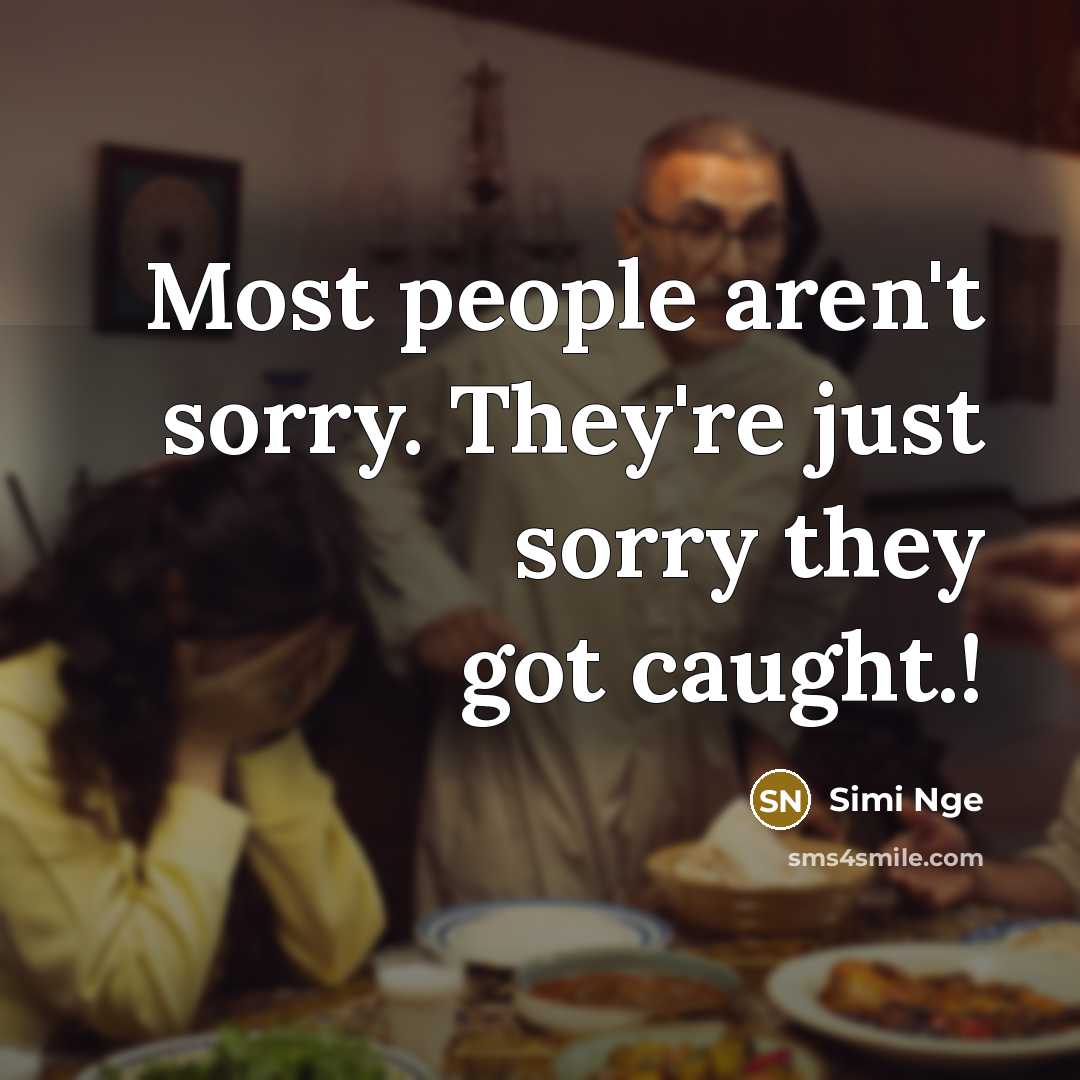 “Most people aren't sorry. They're just sorry they got caught.!” quote by Simi Nge