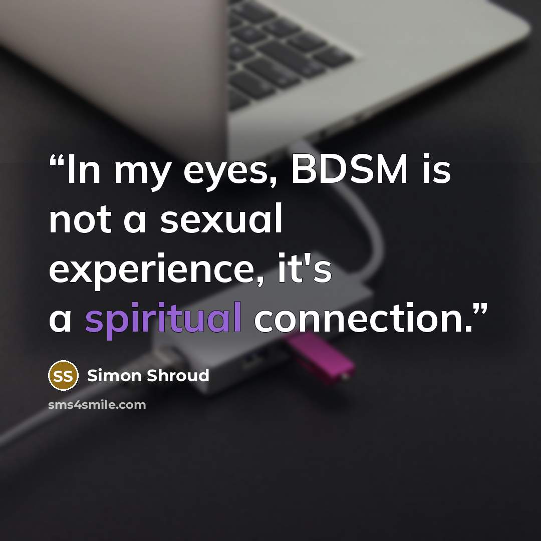 “In my eyes, BDSM is not a sexual experience, it's a spiritual connection.” quote by Simon Shroud