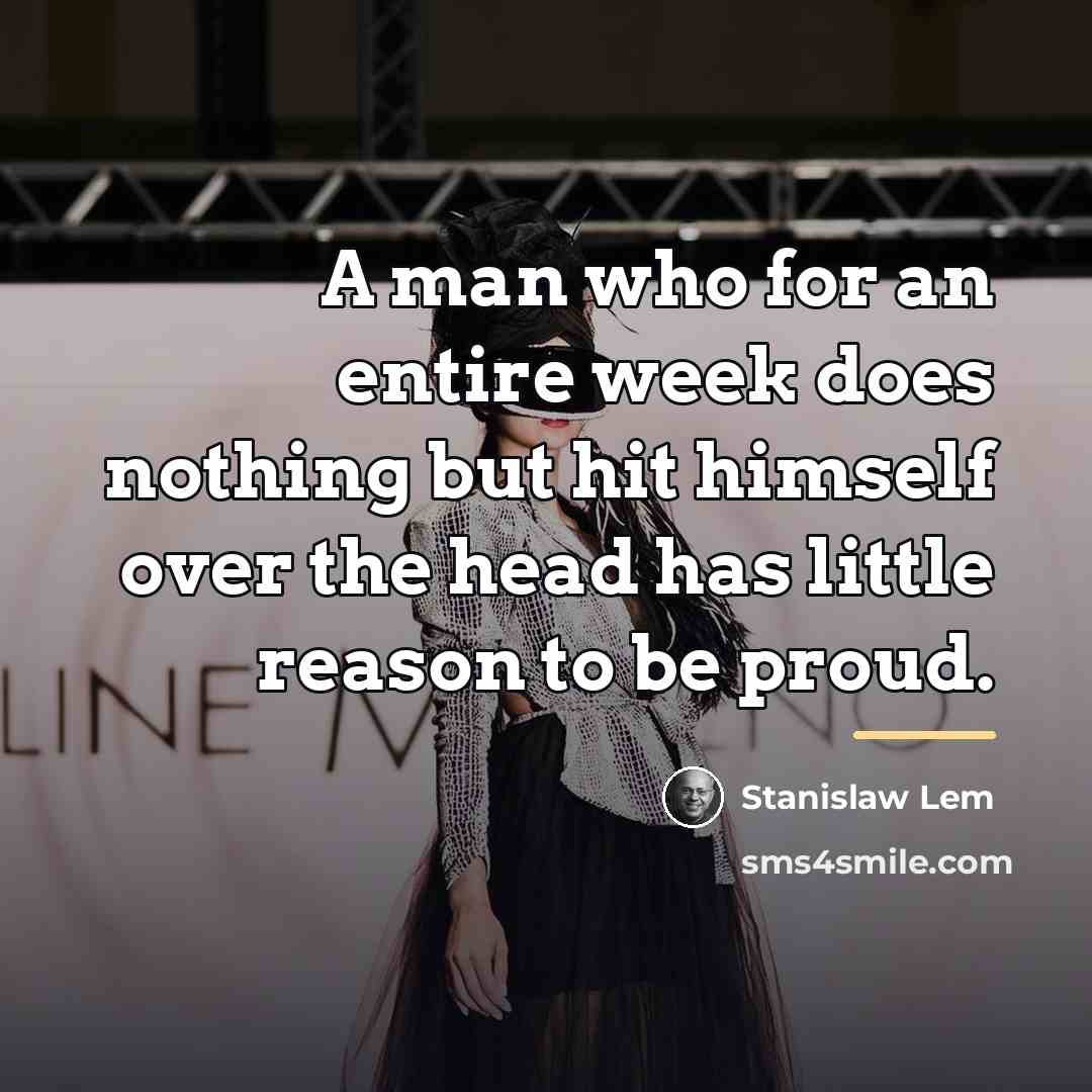 “A man who for an entire week does nothing but…” quote by Stanislaw Lem