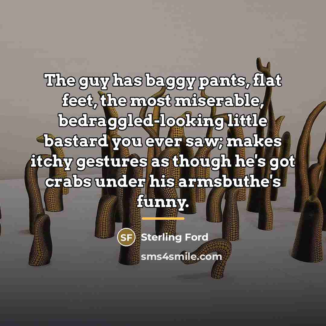 “The guy has baggy pants, flat feet, the most miserable,…” quote by Sterling Ford