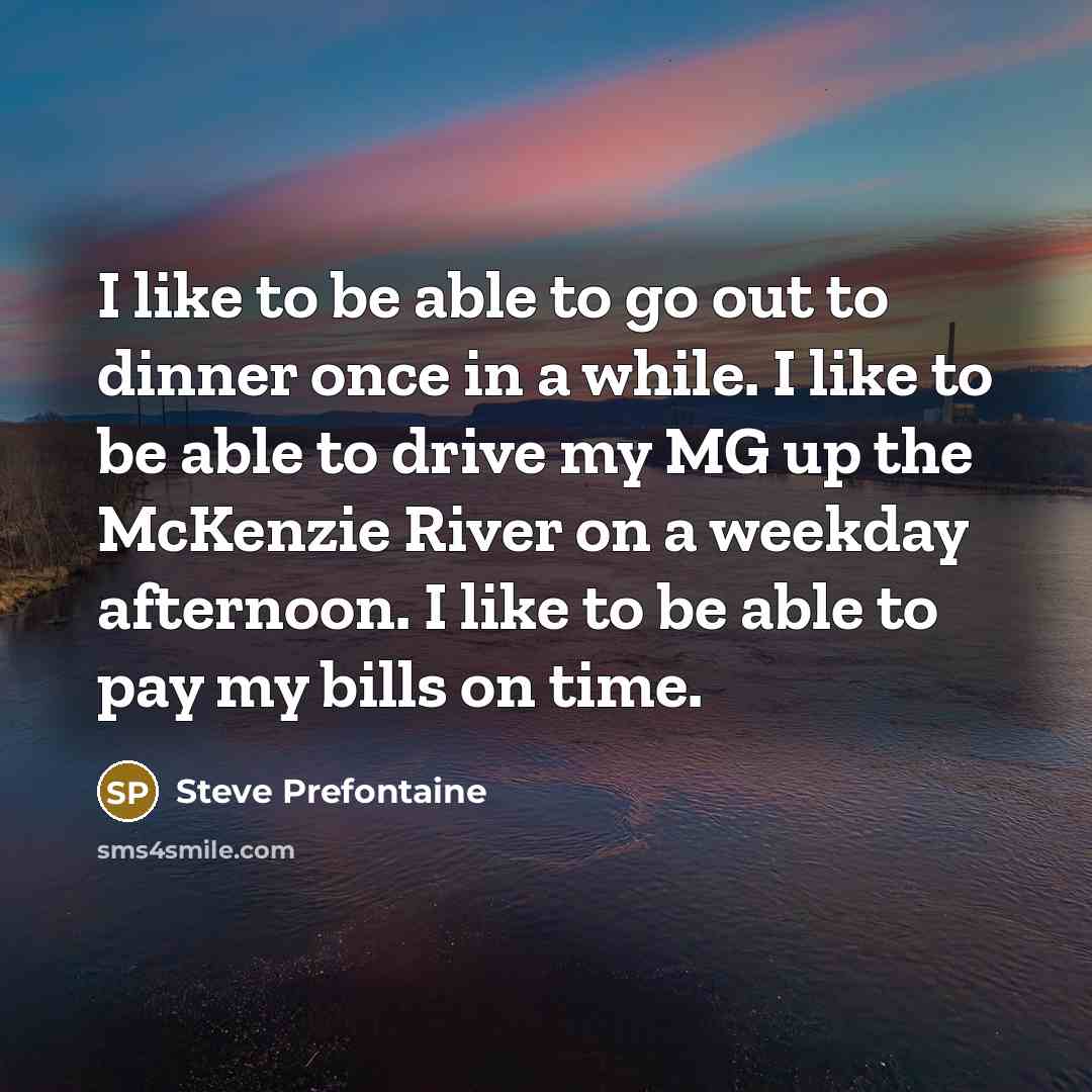 “I like to be able to go out to dinner…” quote by Steve Prefontaine