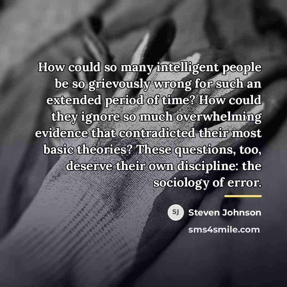“How could so many intelligent people be so grievously wrong…” quote by Steven Johnson