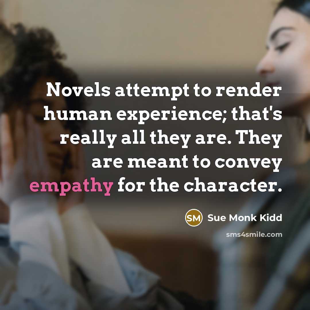 “Novels attempt to render human experience; that's really all they…” quote by Sue Monk Kidd