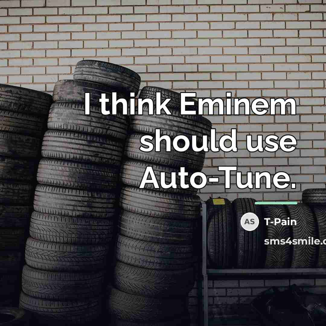 “I think Eminem should use Auto-Tune.…” quote by T-Pain