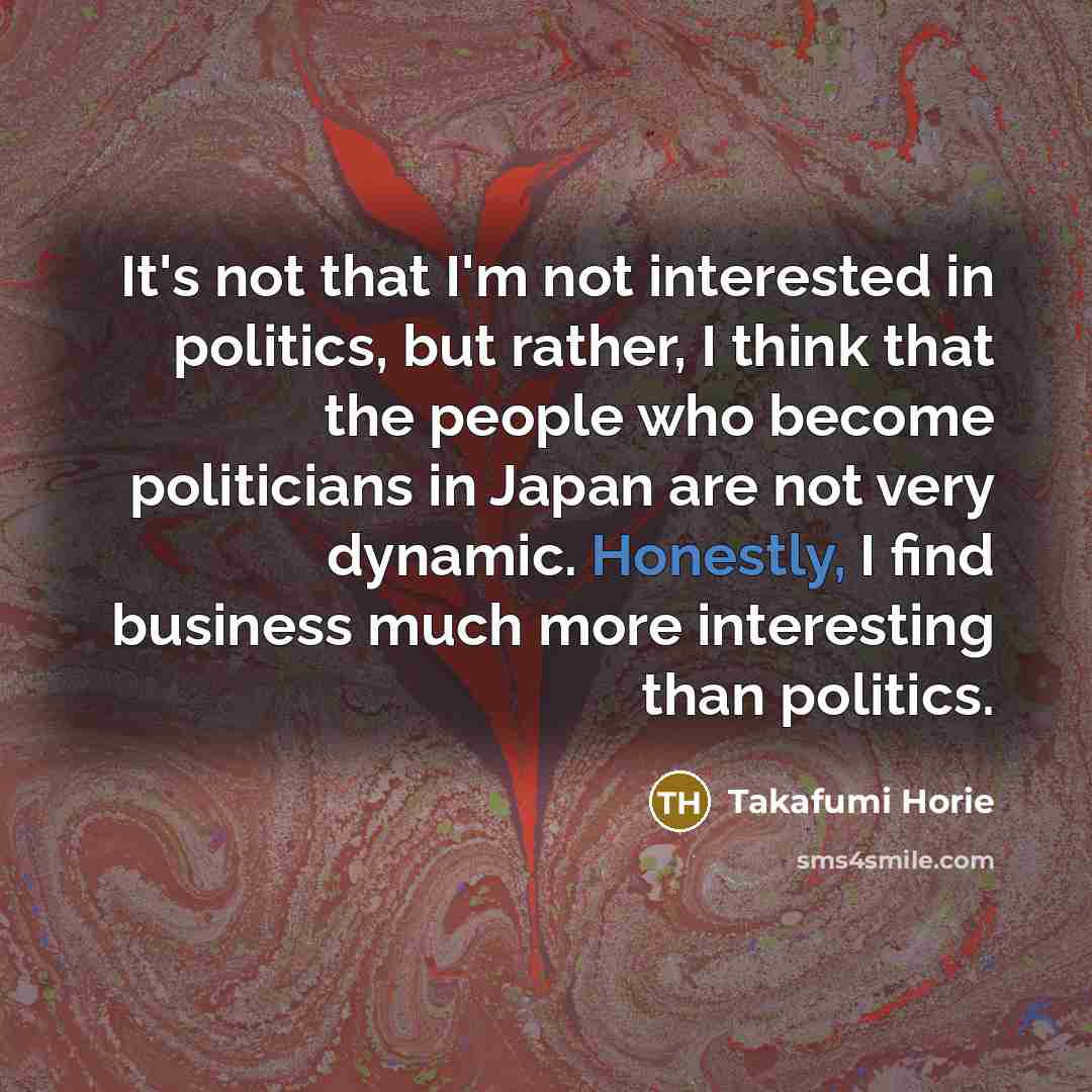 “It's not that I'm not interested in politics, but rather,…” quote by Takafumi Horie