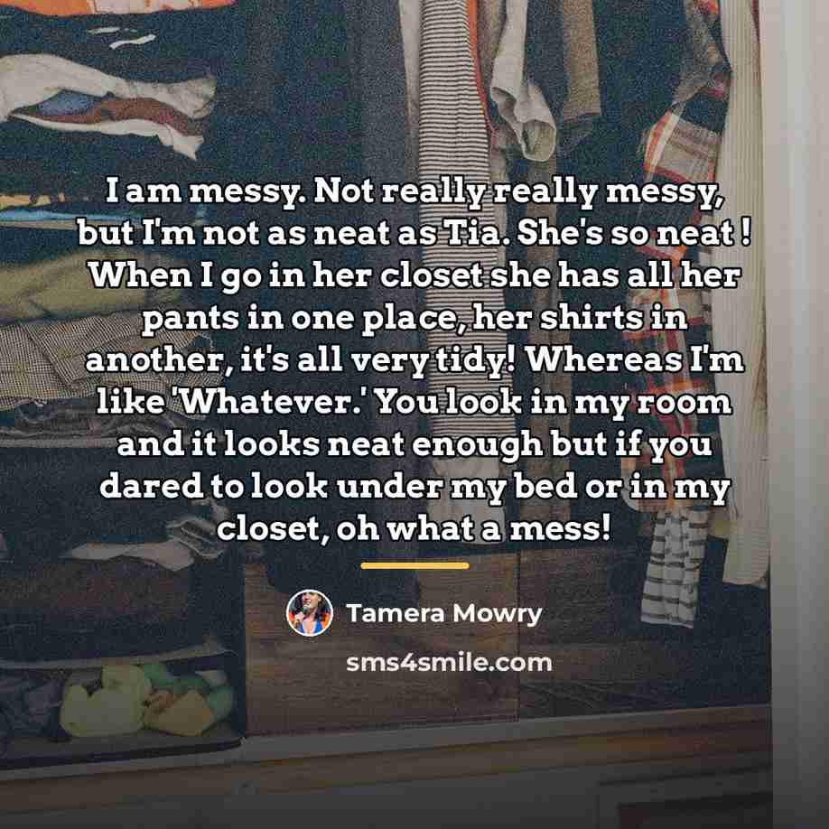 “I am messy. Not really really messy, but I'm not…” quote by Tamera Mowry