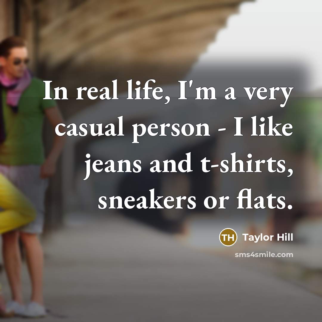 “In real life, I'm a very casual person - I like jeans and t-shirts, sneakers or flats.” quote by Taylor Hill