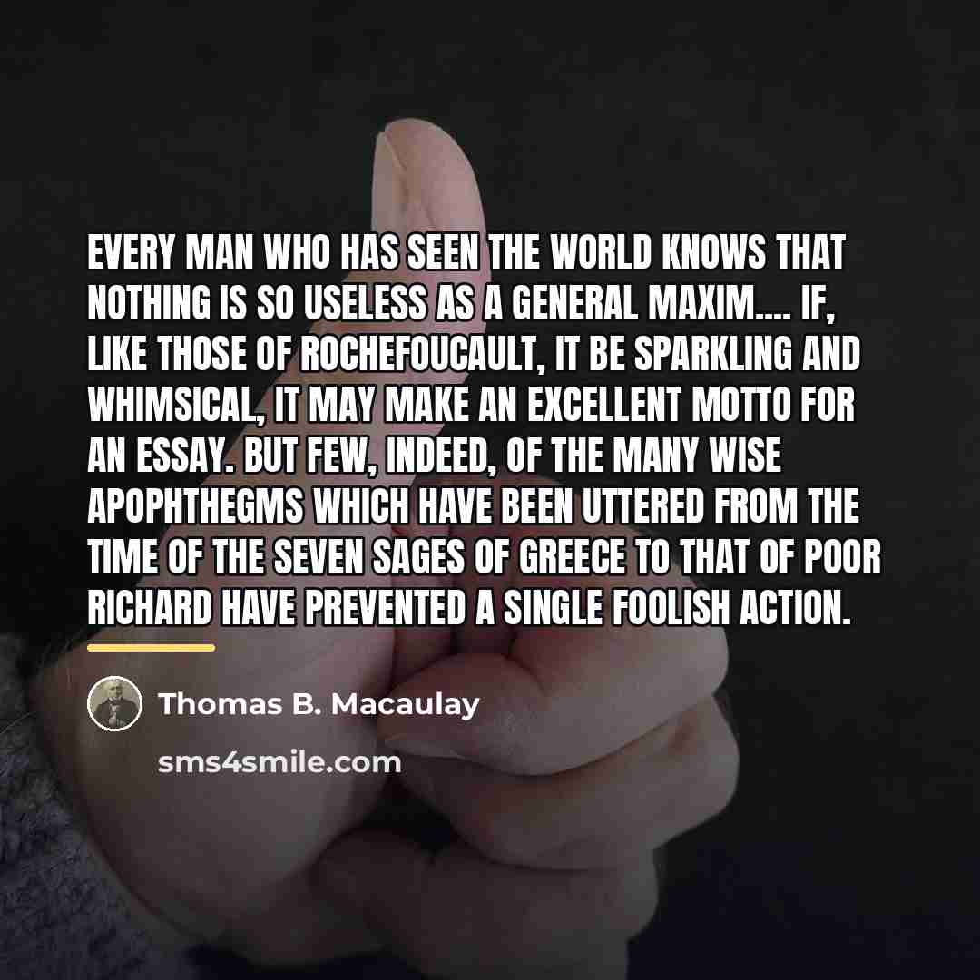 “Every man who has seen the world knows that nothing…” quote by Thomas B. Macaulay