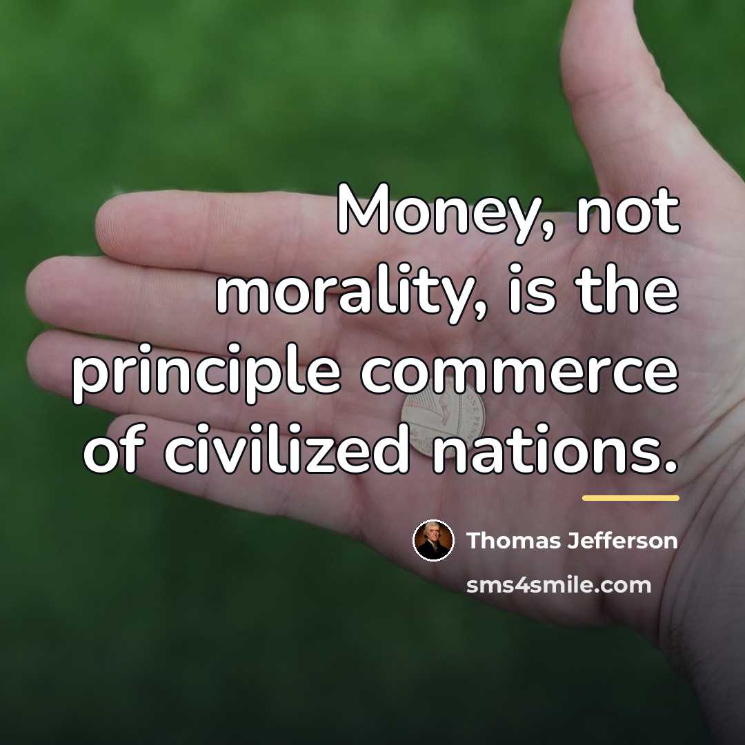 “Money, not morality, is the principle commerce of civilized nations.…” quote by Thomas Jefferson