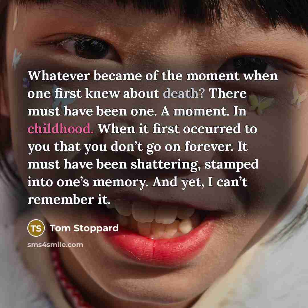 “Whatever became of the moment when one first knew about…” quote by Tom Stoppard